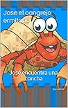 Jose el cangrejo ermitaño: Jose encuentra una concha (Las Adventuras de cangreo ermintaño Jose nº 1) (Spanish Edition) Jose el cangrejo ermitaño: Jose encuentra una concha (Las Adventuras de cangreo ermintaño Jose nº 1) (Spanish Edition)