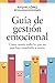 Guía de gestión emocional: Cómo sentir todo lo que no nos han enseñado a sentir