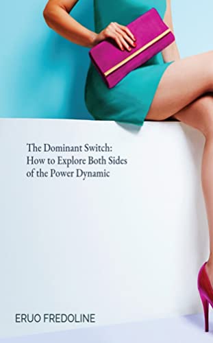 The Dominant Switch: How to Explore Both Sides of the Power Dynamic (Kindle Edition)