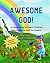 Awesome God!: Discovering Nature through God's Creation. A Clever Way to Teach Children About Nature and its Creator. Lesson Plan Available - Sold Separately