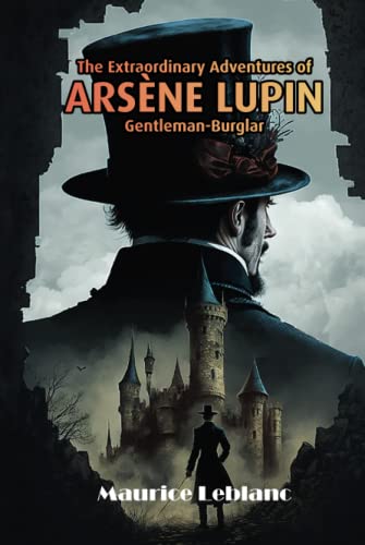 The Extraordinary Adventures of Arsène Lupin, Gentleman-Burglar (Illustrated Edition): A New Translation by Daphine Willow