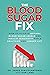 The Blood Sugar Fix: How to...
