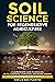 Soil Science For Regenerative Agriculture: A Comprehensive Guide To Living Soil, No-Till Gardening, Composting And Natural Farming - Complete With A Step-By-Step Action Plan To Quickly Grow Soil