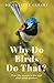 Why Do Birds Do That?: Over fifty answers to the most often asked questions