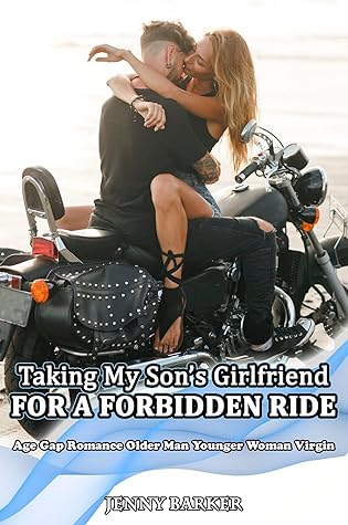 Taking My Son’s Girlfriend For A Forbidden Ride: Age Gap Romance Older Man Younger Woman Virgin (Her Forbidden Age Gap Older Man Romance Book 2)