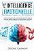 L'intelligence émotionnelle: Découvrez les principes universels de l'estime de soi et de la pensée positive en gérant les émotions pour s'améliorer et ... en moins de 60 secondes (French Edition)