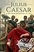 Julius Caesar: A Life from Beginning to End (Military Biographies)