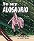 Yo soy Alosaurio: (I am All...