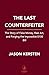 The Last Counterfeiter: The Story of Fake Money, Real Art, and Forging the Impossible $100 Bill