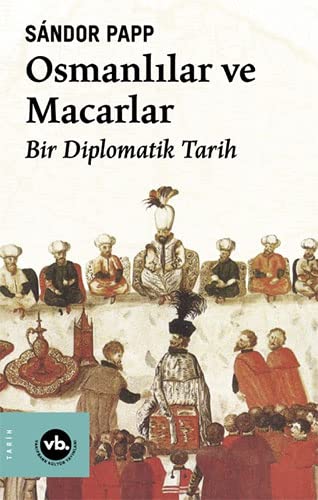 Osmanlılar ve Macarlar - Bir Diplomatik Tarih (Paperback)