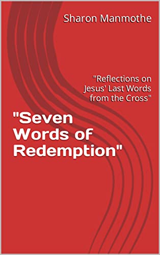 "Seven Words of Redemption" : "Reflections on Jesus' Last Words from the Cross" (Kindle Edition)