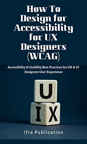 How To Design for Accessibility for UX Designers (WCAG): Accessibility & Usability Best Practices for UX & UI Designers User Experience