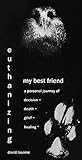 Euthanizing My Best Friend by David Lasaine Euthanizing My Best Friend by David Lasaine