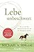 Lebe unbeschwert: Wie wir die Welt akzeptieren, ohne uns von ihr abhängig zu machen