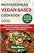 MEDITERRANEAN VEGAN BASED COOKBOOK 2023 by Edna Moore
