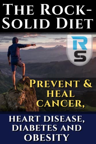 The RockSolid Diet: Prevent and heal cancer, heart disease, diabetes and obesity: By avoiding toxic Omega 6 fats in vegetable & seed oils (Linoleic Acid, PUFAs)