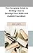 The Complete Guide to Writing: How to Develop Your Skills and Publish Your Work