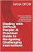 Dealing with Difficult People: A Practical Guide to Navigating Challenging Interactions: Have you constantly battled with and trying hard to deal with difficult people?