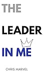 The Leader In Me: Transforming Young Lives Through the Power of Leadership and Self-Discovery
