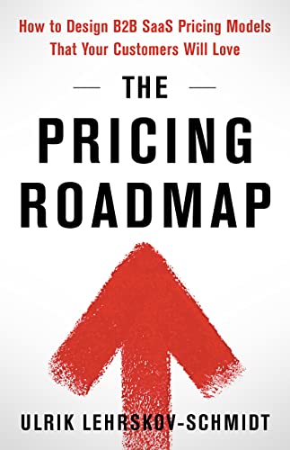 The Pricing Roadmap: How to Design B2B SaaS Pricing Models That Your Customers Will Love (Kindle Edition)