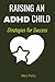 Raising an ADHD Child Strategies for Success: Practical Tips and Techniques for Supporting Your Child's Development and Success