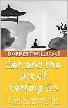 Zen and the Art of Letting Go: Practices for Cultivating Peace, Presence, and Non-Attachment (Awakening Serenity: Cultivating Mindfulness and Inner Peace)