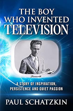 The Boy Who Invented Television: A Story of Inspiration, Persistence and Quiet Passion