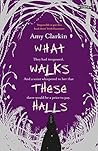 What Walks These Halls by Amy Clarkin