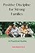Positive Discipline for Strong Families: A Practical Guide to Raising Respectful, Responsible, and Resilient Children