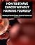 HOW TO STARVE CANCER WITHOU...