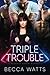 Triple Trouble: A Reverse Harem Romance