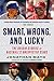 Smart, Wrong, and Lucky: The Origin Stories of Baseball's Unexpected Stars