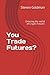 You Trade Futures?: Enterin...