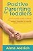 Positive Parenting for Toddlers: Effective Discipline Strategies to Calm the Chaos, Create Deeper Connections and Raise Confident, Responsible and ... Losing Your Cool (All things parenting)