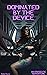Dominated by the Device: Te...