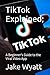 TikTok Explained; by Jake Wyatt