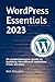WordPress Essentials 2023: A comprehensive guide to building WordPress websites from scratch