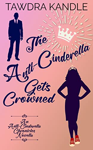 The Anti-Cinderella Gets Crowned: An Anti-Cinderella Royal Romance Novella (The Anti-Cinderella Chronicles Book 5)