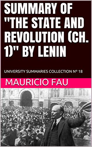SUMMARY OF "THE STATE AND REVOLUTION (CH. 1)" BY LENIN: UNIVERSITY SUMMARIES COLLECTION Nº 18 (SUMMARIES OF SOCIAL SCIENCES)