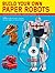 Build Your Own Paper Robots: 100s of Mecha Model Designs on CD to Print Out and Assemble