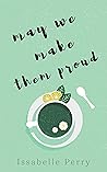May We Make Them Proud by Issabelle Perry