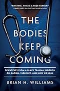 The Bodies Keep Coming: Dispatches from a Black Trauma Surgeon on Racism, Violence, and How We Heal