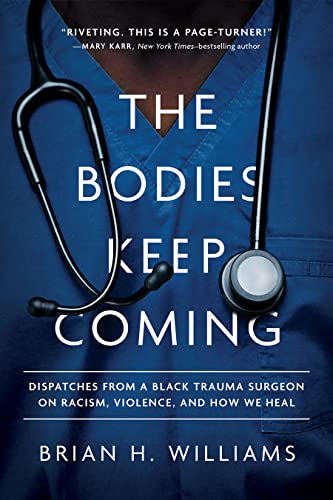 The Bodies Keep Coming: Dispatches from a Black Trauma Surgeon on Racism, Violence, and How We Heal (Hardcover)