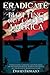 ERADICATE: BLOTTING OUT GOD IN AMERICA: Combatting, and Overcoming the Anti-Christian Agenda, Apathy in the Church, and the Decline of Morality in Culture