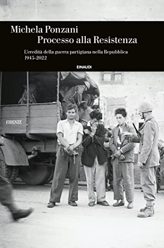 Processo alla Resistenza: L'eredità della guerra partigiana nella Repubblica 1945-2022 (Italian Edition)