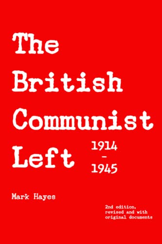 The British Communist Left: A history of left-wing communism in Britain, 1914-1945 (Paperback)