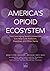 America's Opioid Ecosystem:...