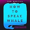How to Speak Whale by Tom Mustill