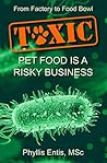 TOXIC: From Factory to Food Bowl, Pet Food Is a Risky Business (Protecting People and Pets from Food Safety Failures)