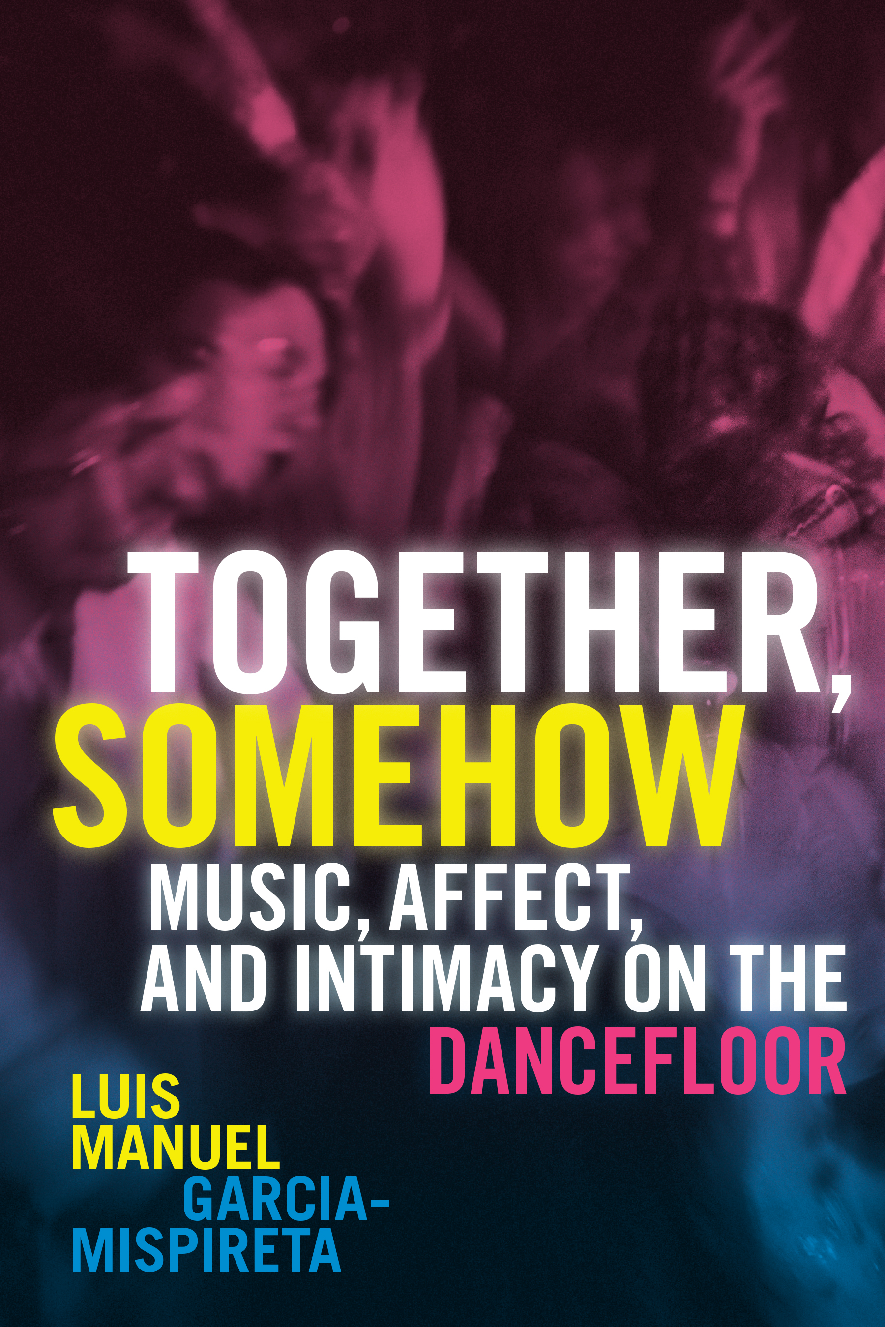 Together, Somehow: Music, Affect, and Intimacy on the Dancefloor (Paperback)